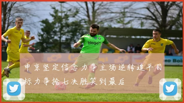 申京坚定信念力争主场逆转追平目标力争抢七决胜笑到最后