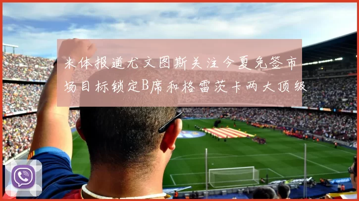 米体报道尤文图斯关注今夏免签市场目标锁定B席和格雷茨卡两大顶级球员